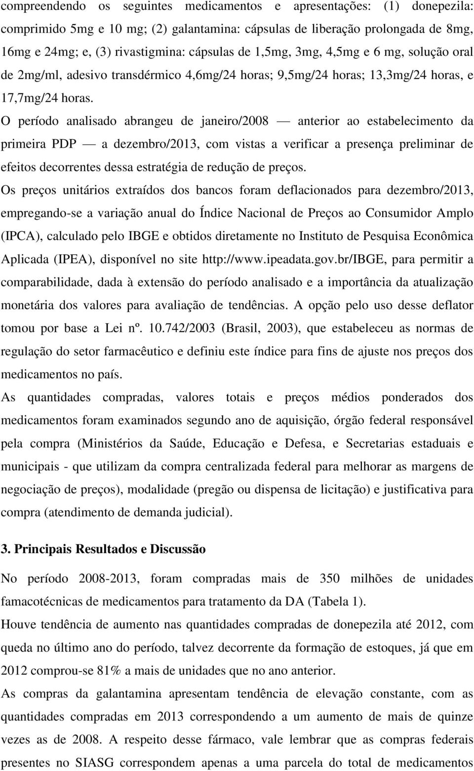 O período analisado abrangeu de janeiro/2008 anterior ao estabelecimento da primeira PDP a dezembro/2013, com vistas a verificar a presença preliminar de efeitos decorrentes dessa estratégia de