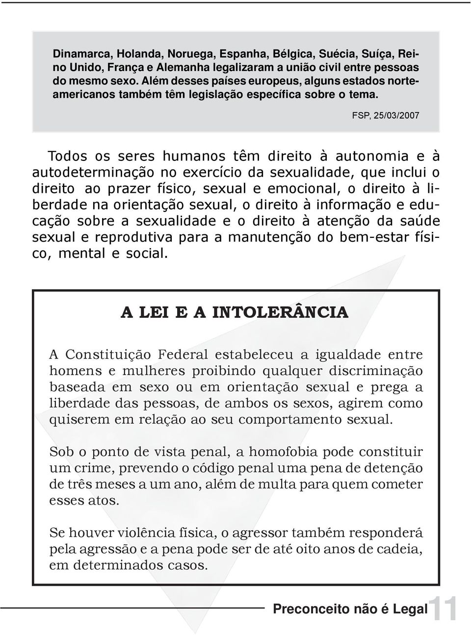 FSP, 25/03/2007 Todos os seres humanos têm direito à autonomia e à autodeterminação no exercício da sexualidade, que inclui o direito ao prazer físico, sexual e emocional, o direito à liberdade na