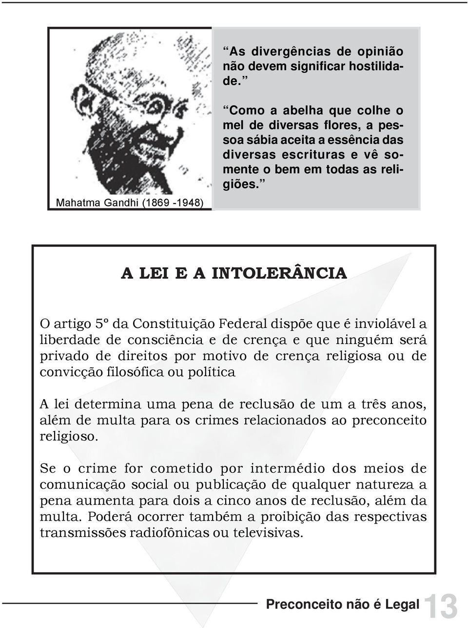 A LEI E A INTOLERÂNCIA O artigo 5º da Constituição Federal dispõe que é inviolável a liberdade de consciência e de crença e que ninguém será privado de direitos por motivo de crença religiosa ou de