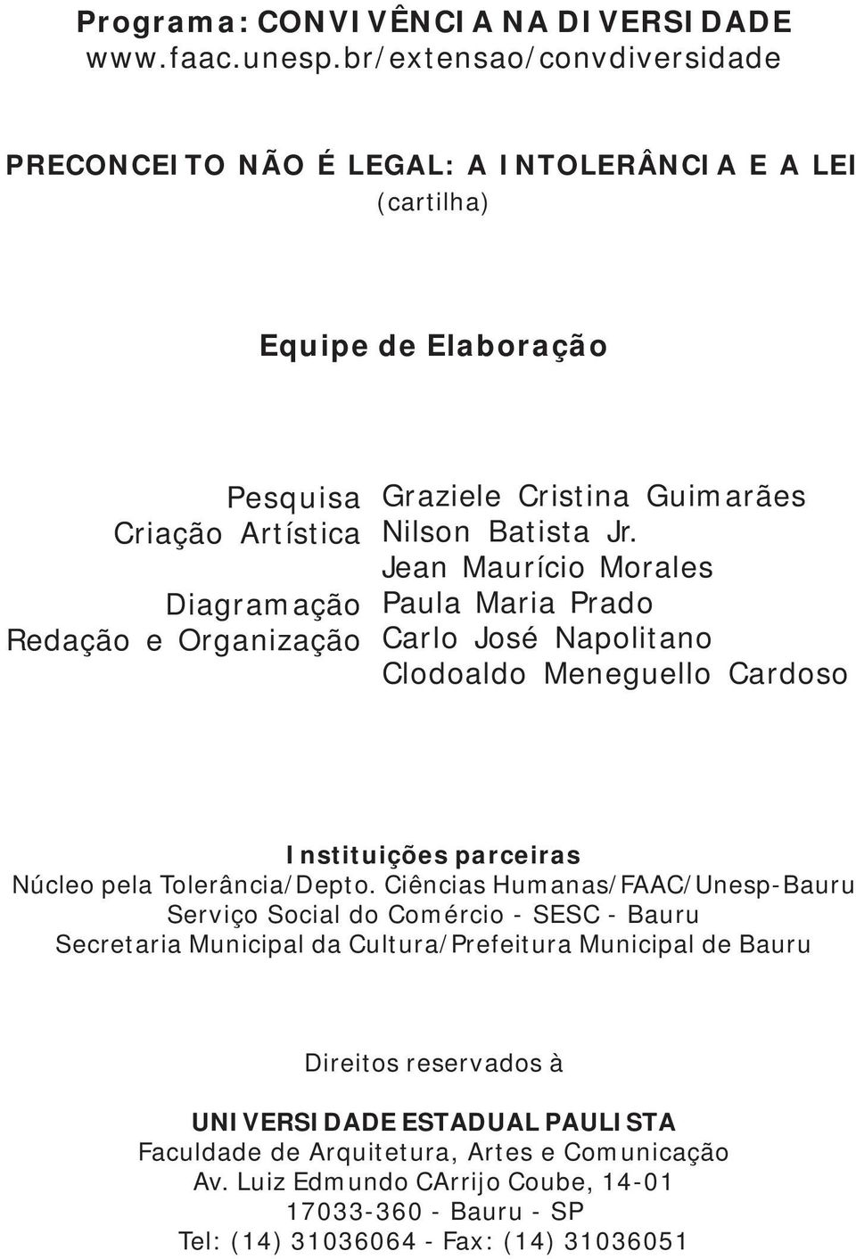 Guimarães Nilson Batista Jr. Jean Maurício Morales Paula Maria Prado Carlo José Napolitano Clodoaldo Meneguello Cardoso Instituições parceiras Núcleo pela Tolerância/Depto.