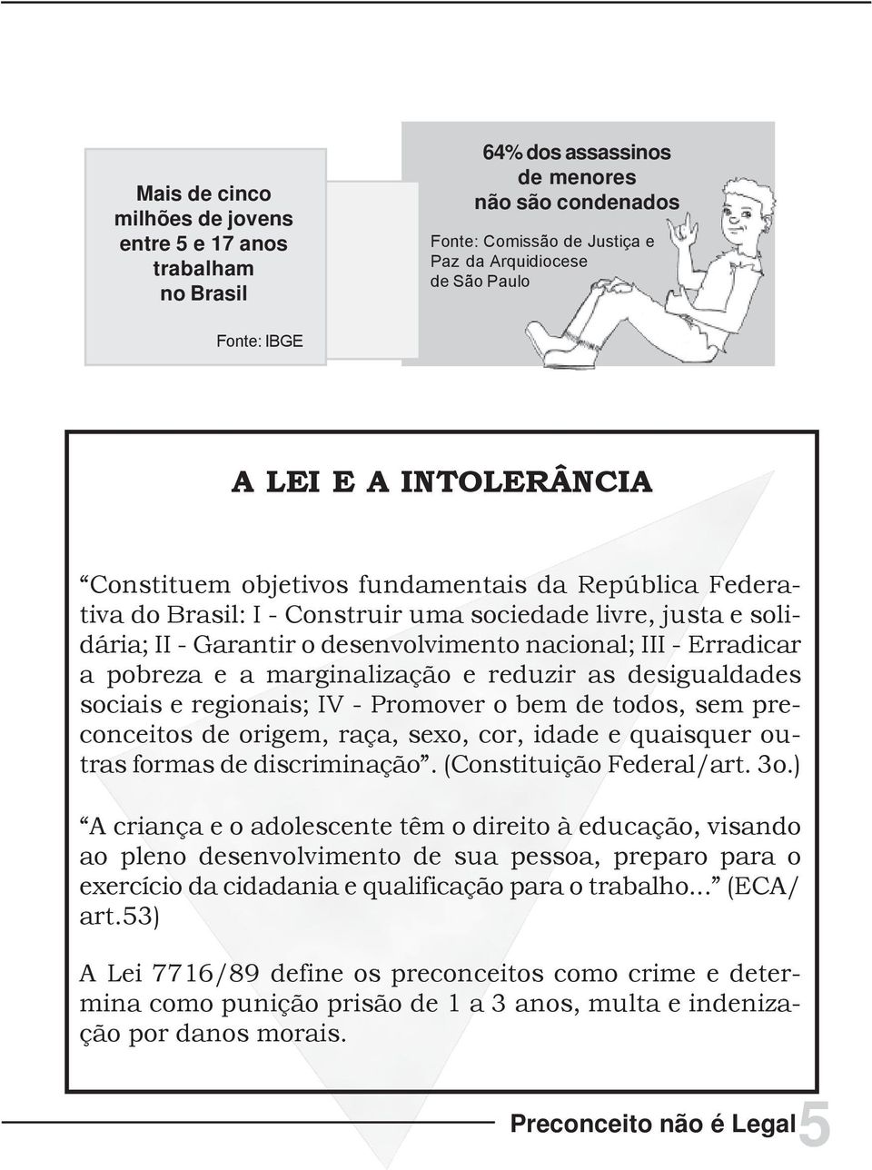 pobreza e a marginalização e reduzir as desigualdades sociais e regionais; IV - Promover o bem de todos, sem preconceitos de origem, raça, sexo, cor, idade e quaisquer outras formas de discriminação.