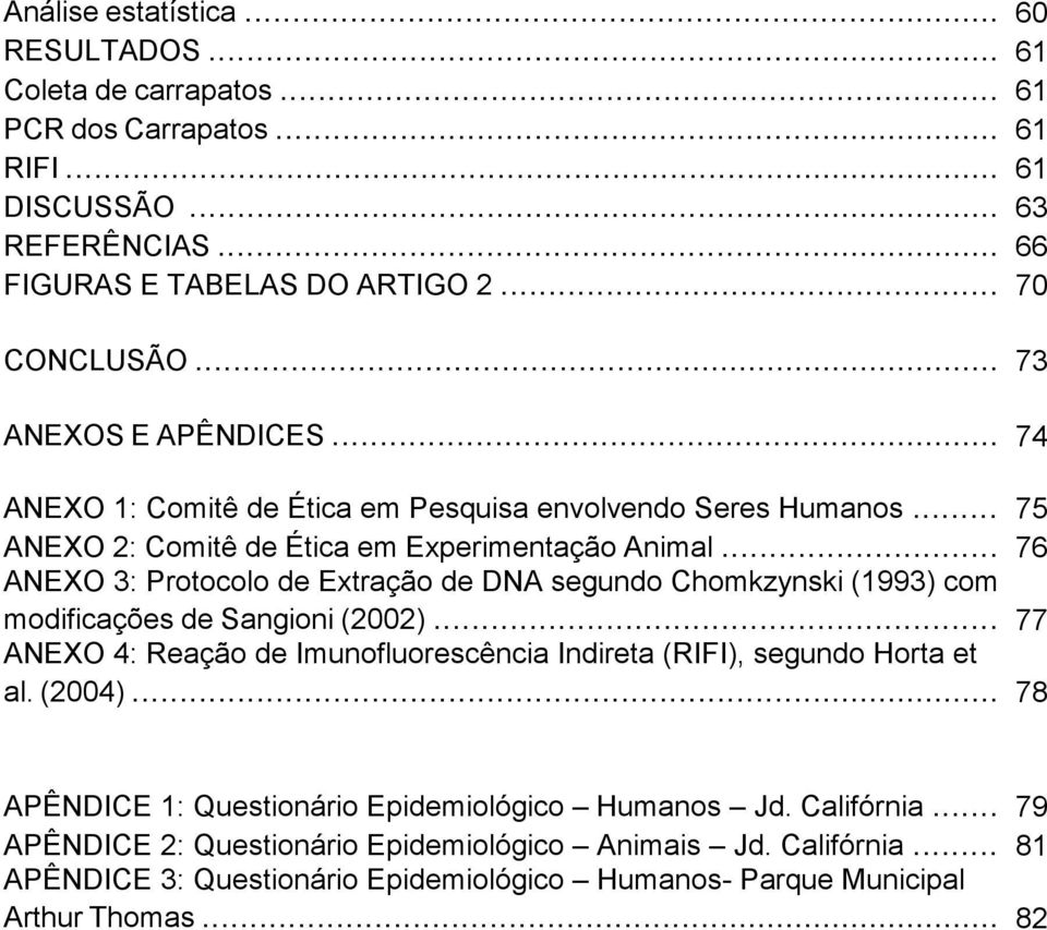 .. 76 ANEXO 3: Protocolo de Extração de DNA segundo Chomkzynski (1993) com modificações de Sangioni (2002)... 77 ANEXO 4: Reação de Imunofluorescência Indireta (RIFI), segundo Horta et al.
