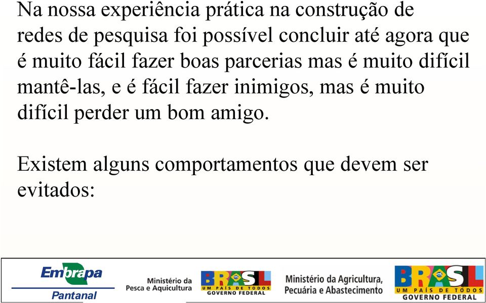 é muito difícil mantê-las, e é fácil fazer inimigos, mas é muito