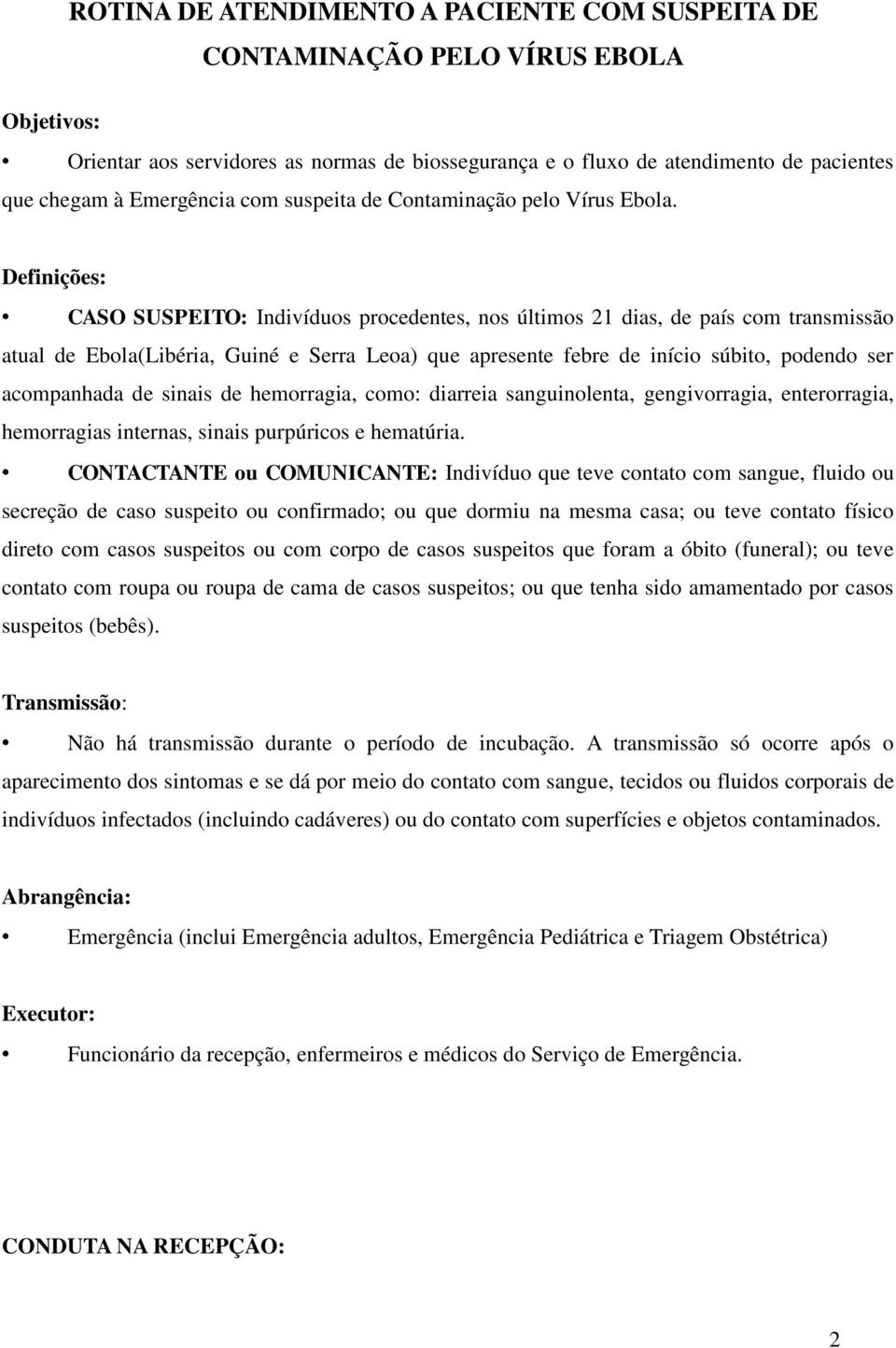 Definições: CASO SUSPEITO: Indivíduos procedentes, nos últimos 21 dias, de país com transmissão atual de Ebola(Libéria, Guiné e Serra Leoa) que apresente febre de início súbito, podendo ser