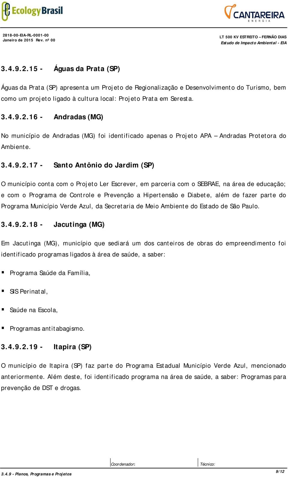 16 - Andradas (MG) No município de Andradas (MG) foi identificado apenas o Projeto APA Andradas Protetora do Ambiente.