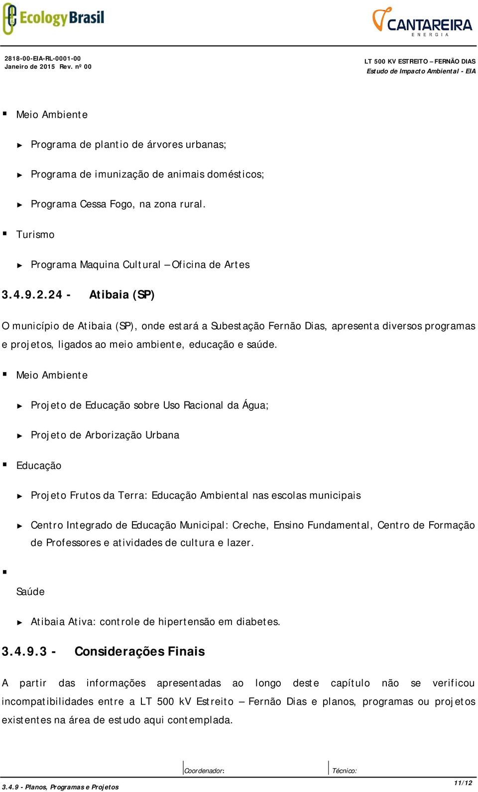 24 - Atibaia (SP) O município de Atibaia (SP), onde estará a Subestação Fernão Dias, apresenta diversos programas e projetos, ligados ao meio ambiente, educação e saúde.