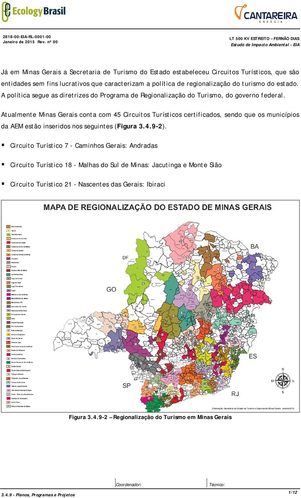 Atualmente Minas Gerais conta com 45 Circuitos Turísticos certificados, sendo que os municípios da AEM estão inseridos nos seguintes (Figura 3.4.9-2).