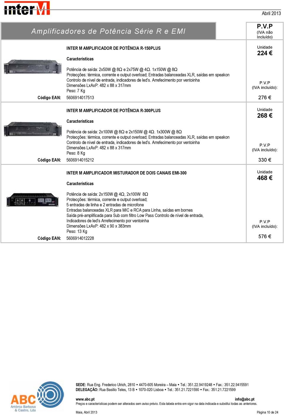 Arrefecimento por ventoinha Dimensões LxAxP: 482 x 88 x 317mm Peso: 7 Kg Código EAN: 5606914017513 INTER M AMPLIFICADOR DE POTÊNCIA R-300PLUS Potência de saída: 2x100W @ 8Ω e 2x150W @ 4Ω.