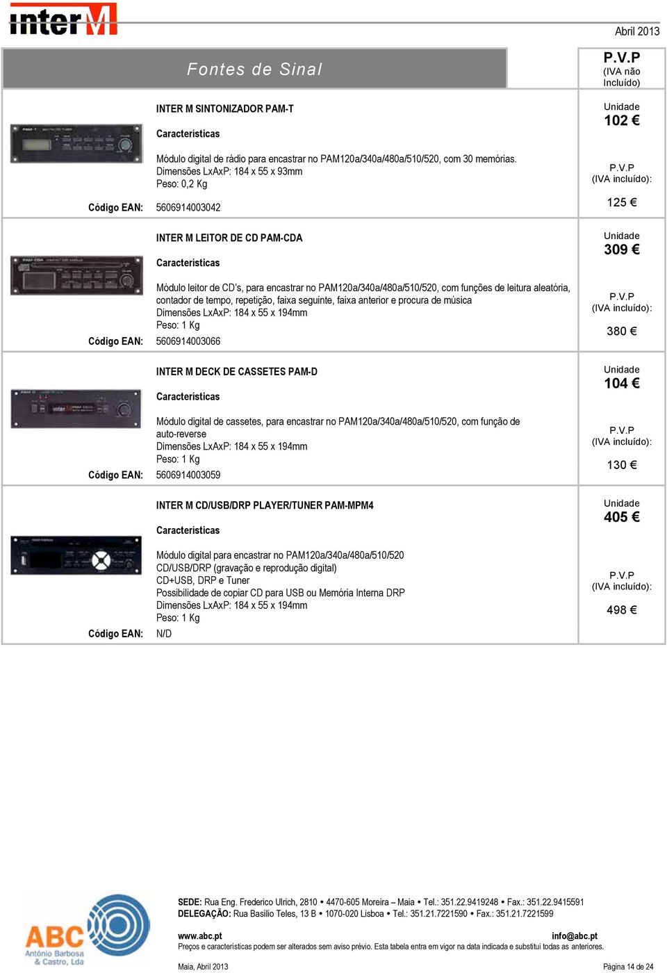 aleatória, contador de tempo, repetição, faixa seguinte, faixa anterior e procura de música Dimensões LxAxP: 184 x 55 x 194mm Peso: 1 Kg Código EAN: 5606914003066 INTER M DECK DE CASSETES PAM-D