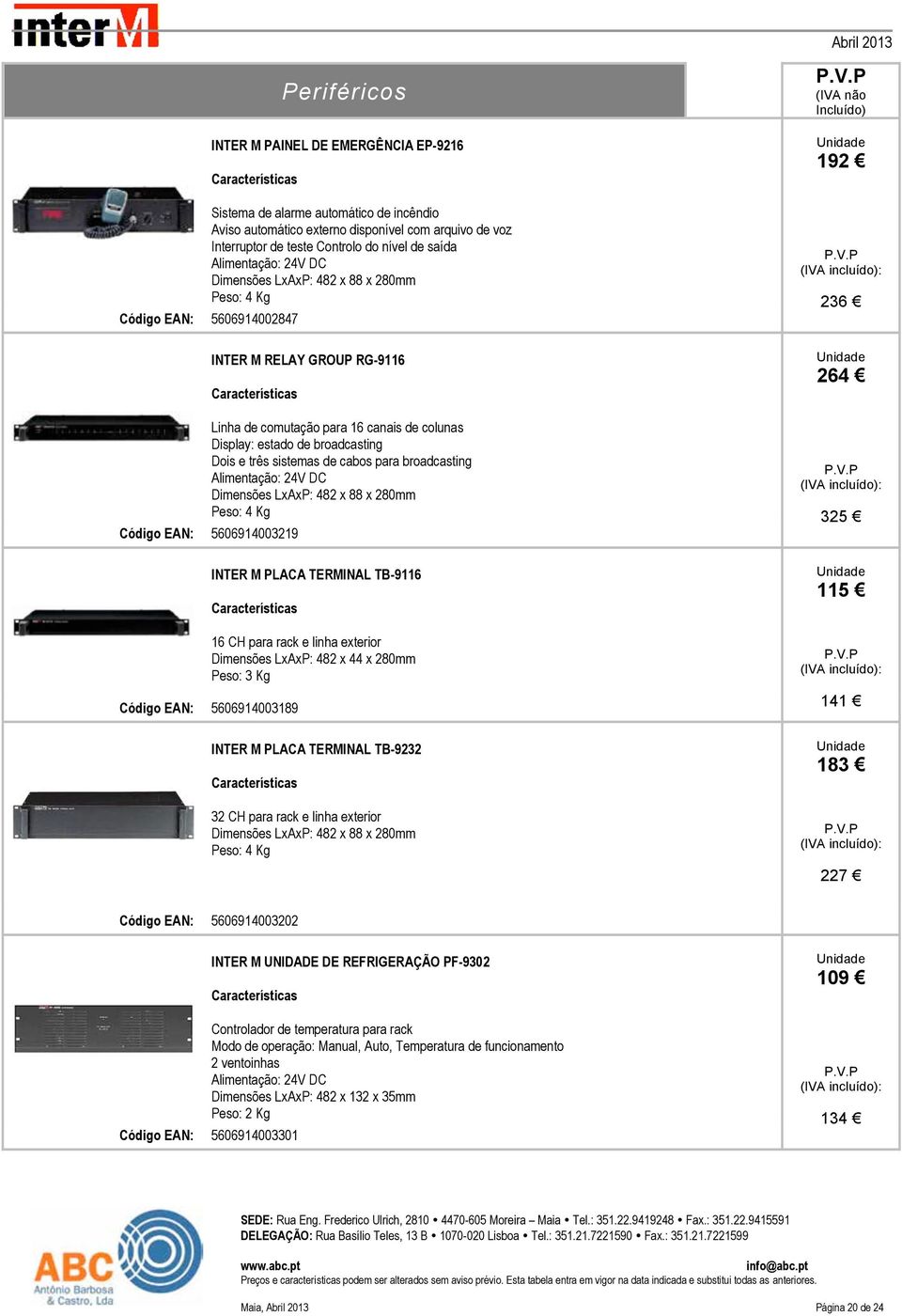 Dois e três sistemas de cabos para broadcasting Alimentação: 24V DC Dimensões LxAxP: 482 x 88 x 280mm Peso: 4 Kg Código EAN: 5606914003219 INTER M PLACA TERMINAL TB-9116 16 CH para rack e linha