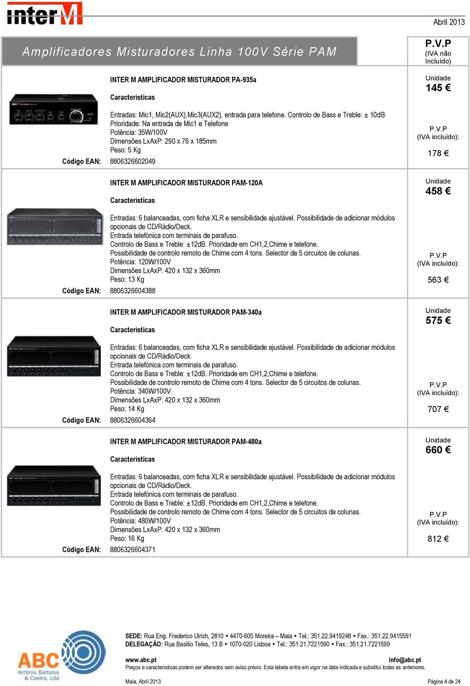 PAM-120A Entradas: 6 balanceadas, com ficha XLR e sensibilidade ajustável. Possibilidade de adicionar módulos opcionais de CD/Rádio/Deck. Entrada telefónica com terminais de parafuso.