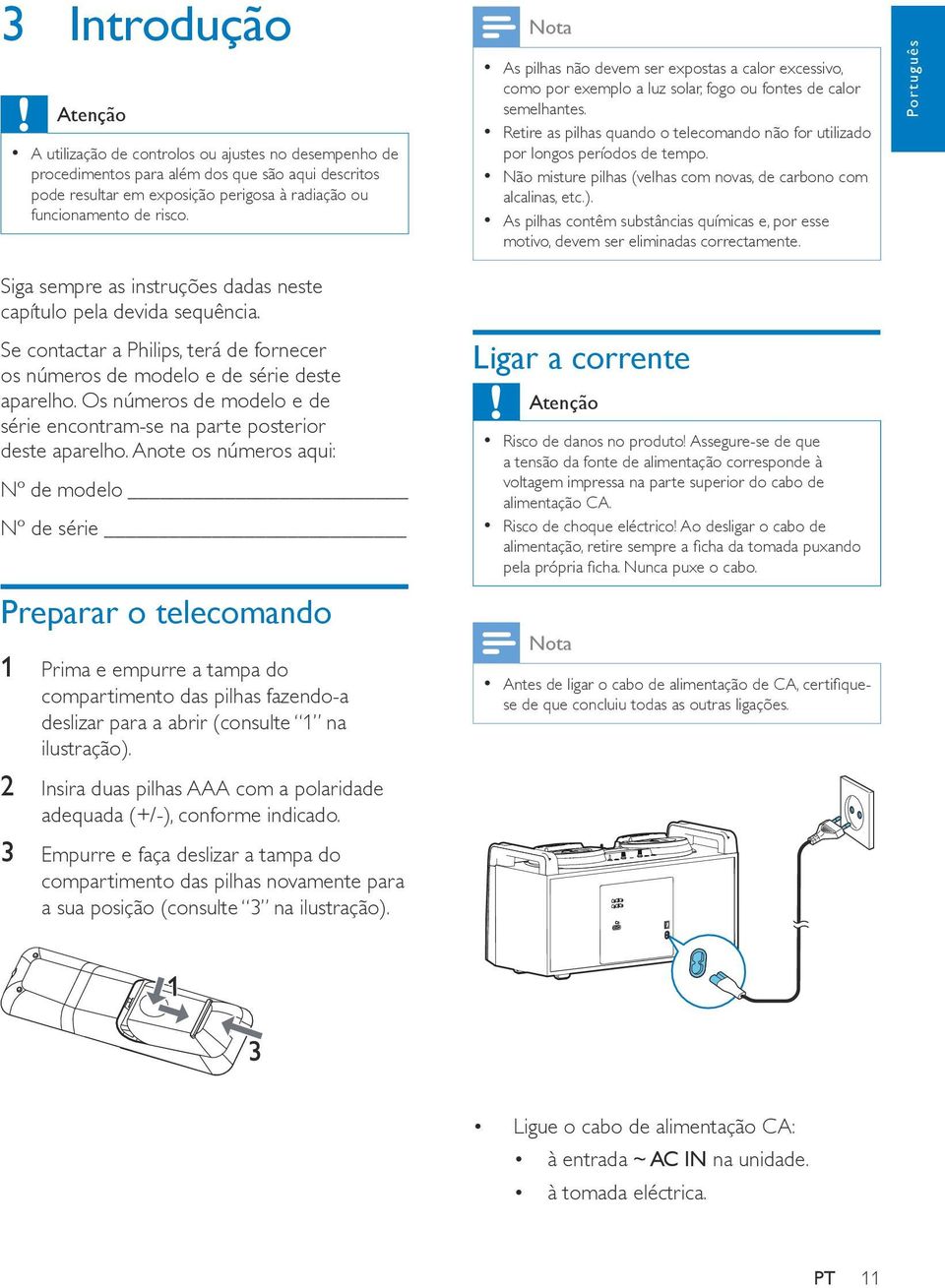 Retire as pilhas quando o telecomando não for utilizado por longos períodos de tempo. Não misture pilhas (velhas com novas, de carbono com alcalinas, etc.).