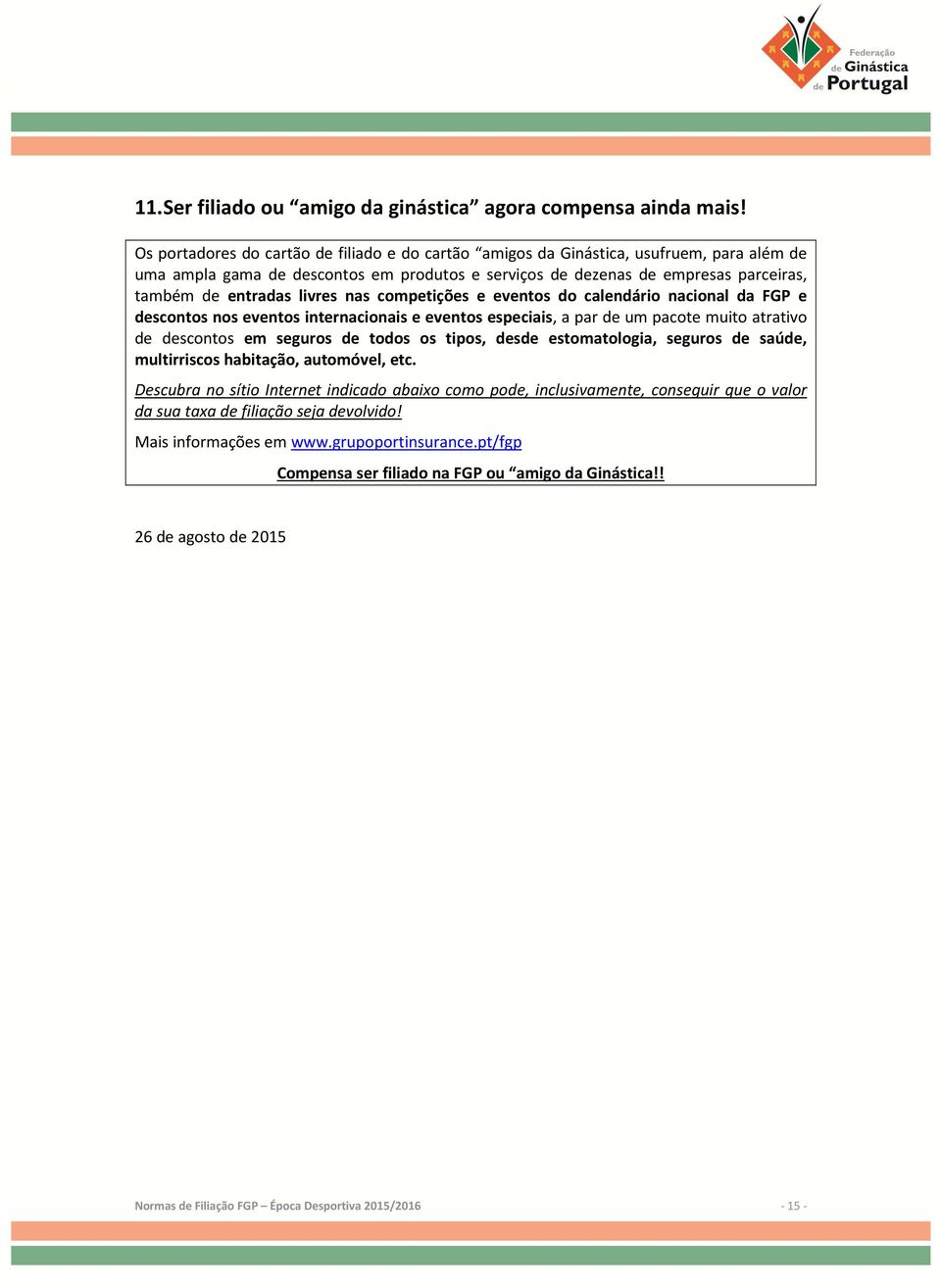 livres nas competições e eventos do calendário nacional da FGP e descontos nos eventos internacionais e eventos especiais, a par de um pacote muito atrativo de descontos em seguros de todos os tipos,