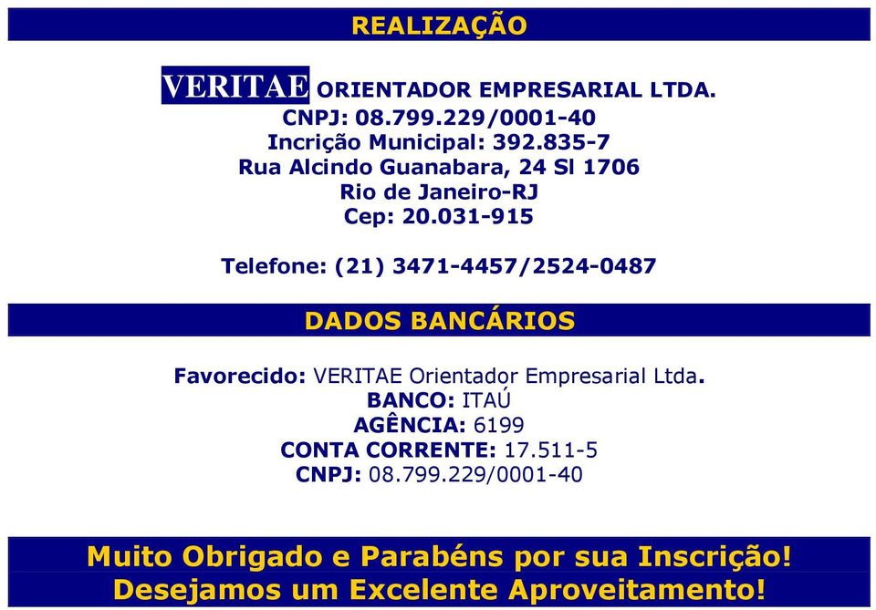 031-915 Telefone: (21) 3471-4457/2524-0487 DADOS BANCÁRIOS Favorecido: VERITAE Orientador Empresarial Ltda.