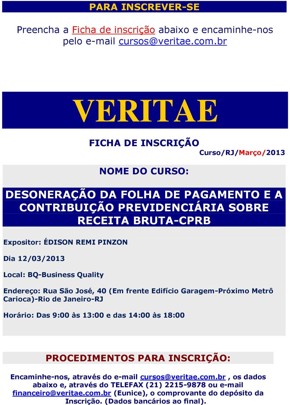 PINZON Dia 12/03/2013 Local: BQ-Business Quality Endereço: Rua São José, 40 (Em frente Edifício Garagem-Próximo Metrô Carioca)-Rio de Janeiro-RJ Horário: Das 9:00 às 13:00 e das