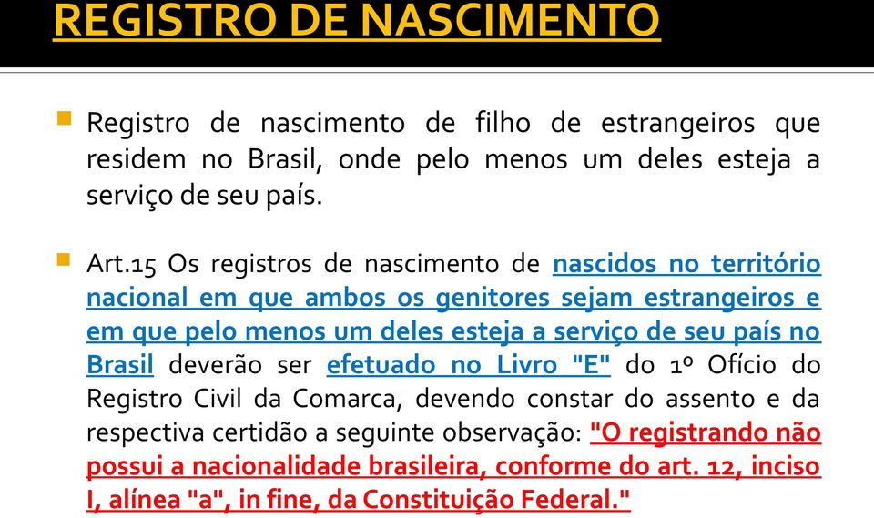 serviço de seu país no Brasil deverão ser efetuado no Livro "E" do 1º Ofício do Registro Civil da Comarca, devendo constar do assento e da