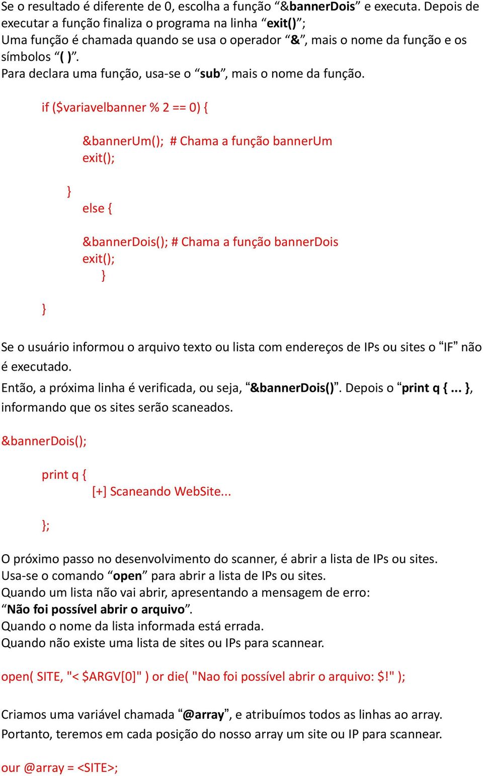 Para declara uma função, usa se o sub, mais o nome da função.