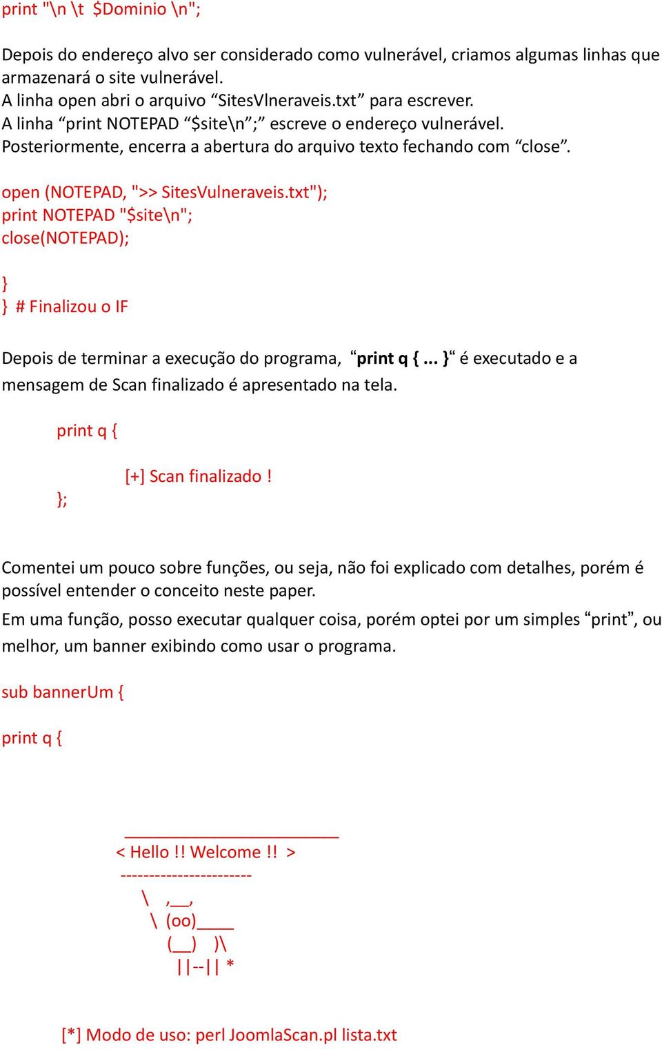 txt"); print NOTEPAD "$site\n"; close(notepad); # Finalizou o IF Depois de terminar a execução do programa, print q {... é executado e a mensagem de Scan finalizado é apresentado na tela.