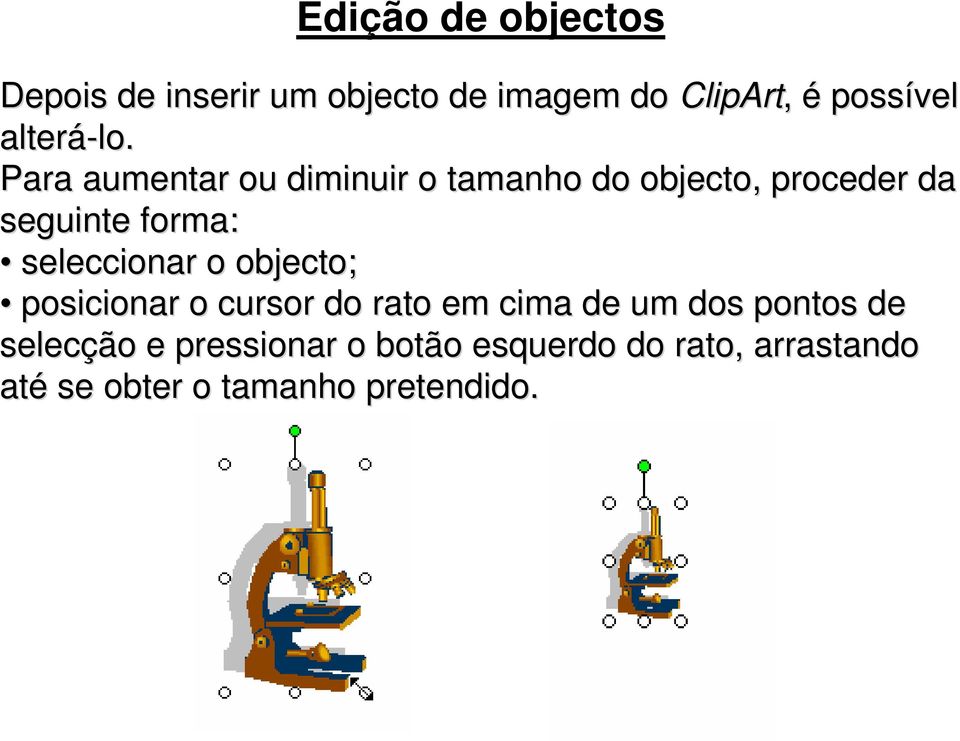 Para aumentar ou diminuir o tamanho do objecto, proceder da seguinte forma: