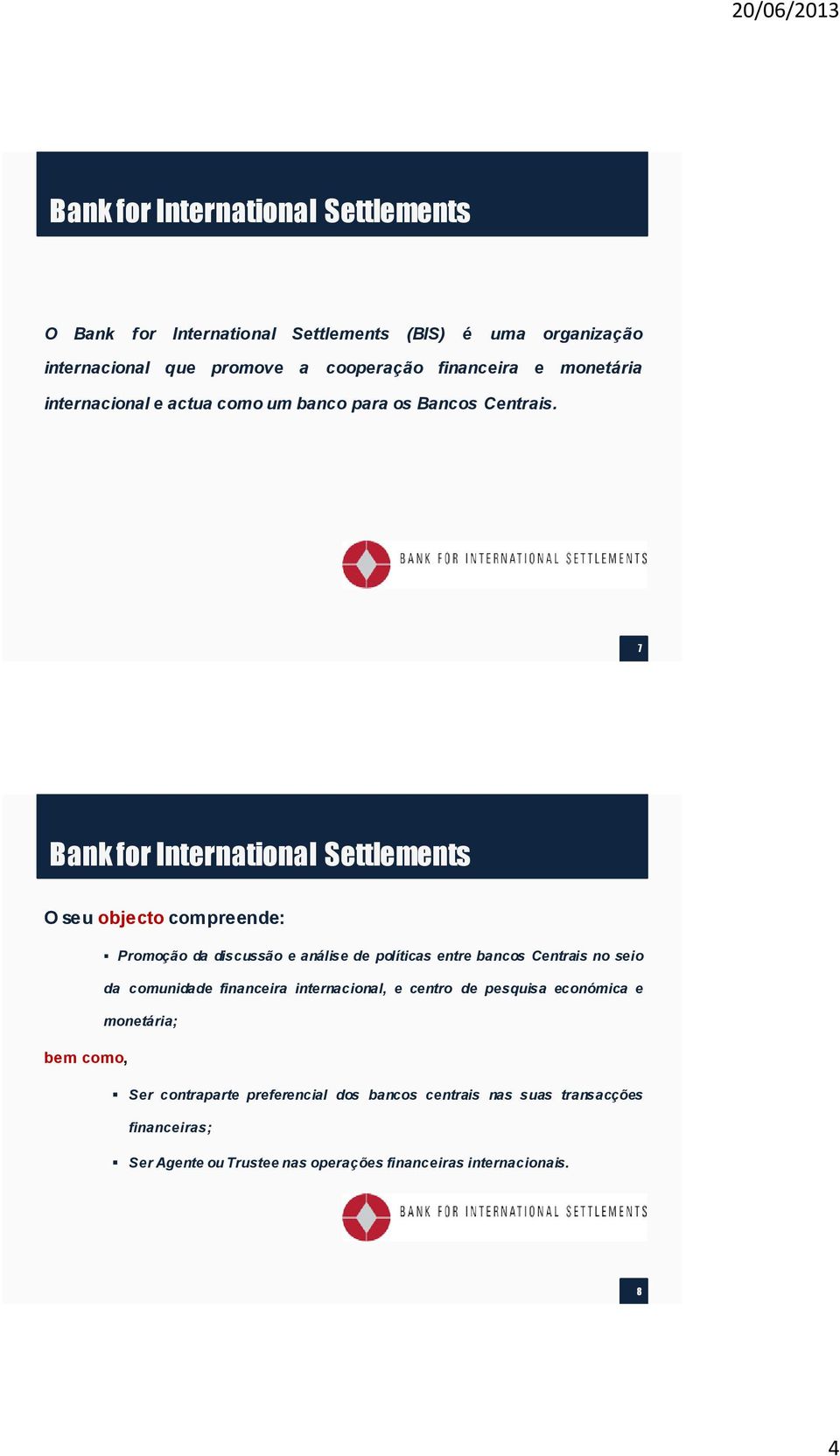 7 Bank for International Settlements O seu objecto compreende: Promoção da discussão e análise de políticas entre bancos Centrais no seio da