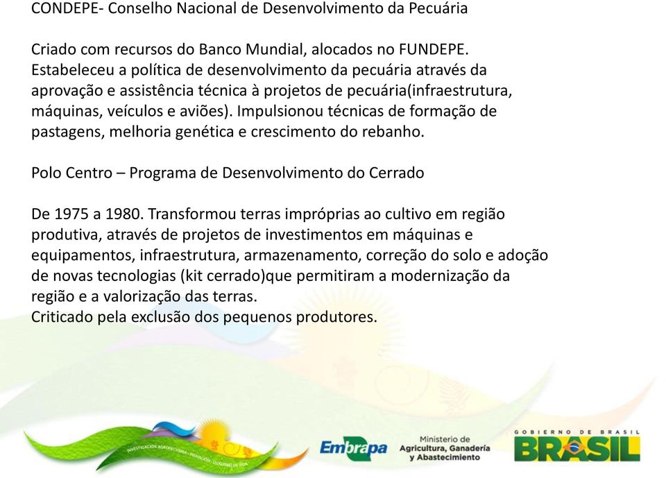 Impulsionou técnicas de formação de pastagens, melhoria genética e crescimento do rebanho. Polo Centro Programa de Desenvolvimento do Cerrado De 1975 a 1980.