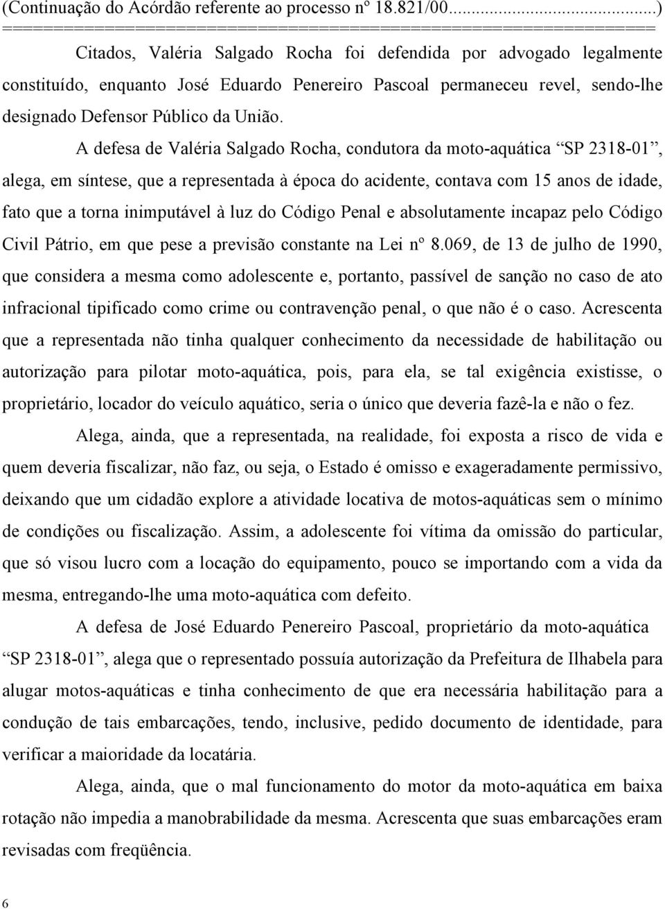 do Código Penal e absolutamente incapaz pelo Código Civil Pátrio, em que pese a previsão constante na Lei nº 8.