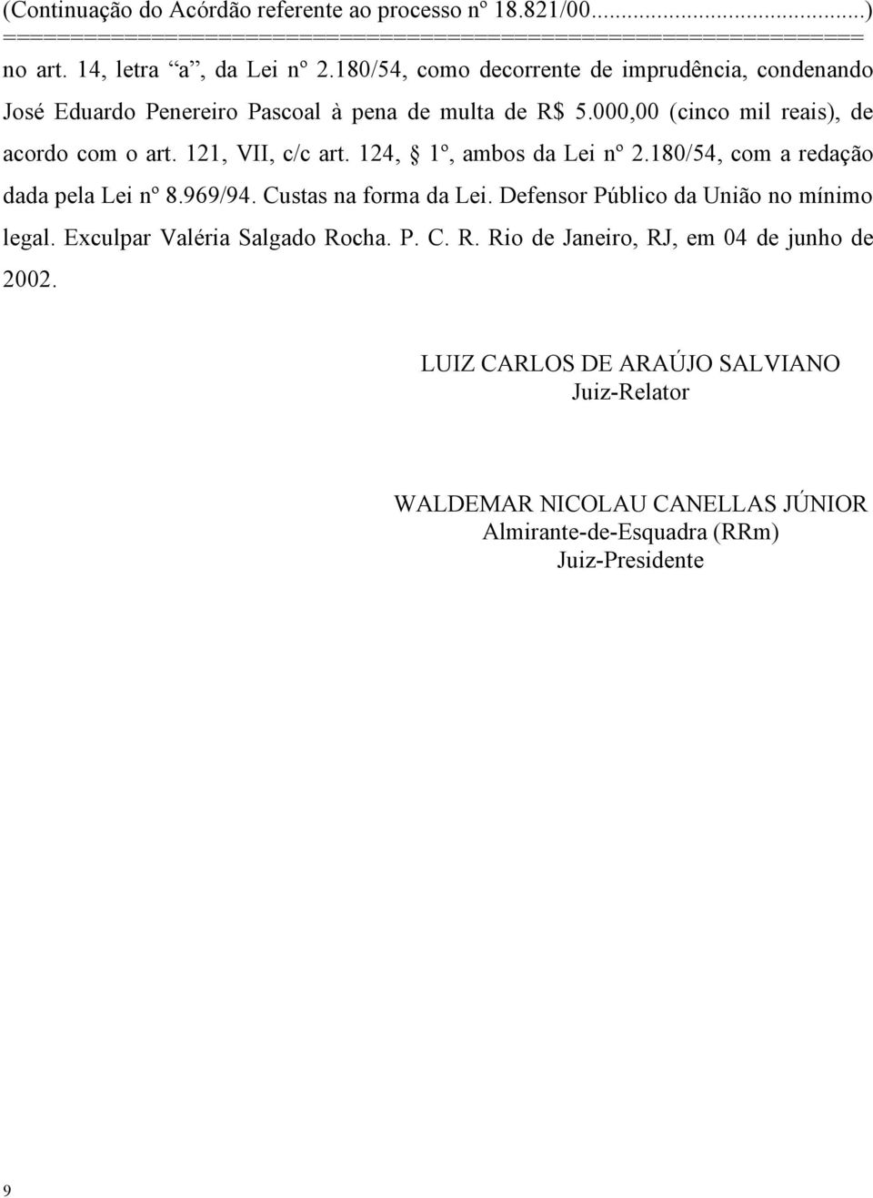 969/94. Custas na forma da Lei. Defensor Público da União no mínimo legal. Exculpar Valéria Salgado Ro