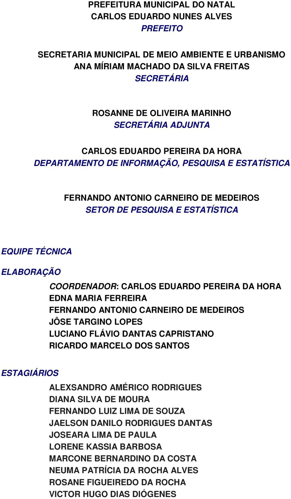 COORDENADOR: CARLOS EDUARDO PEREIRA DA HORA EDNA MARIA FERREIRA FERNANDO ANTONIO CARNEIRO DE MEDEIROS JÔSE TARGINO LOPES LUCIANO FLÁVIO DANTAS CAPRISTANO RICARDO MARCELO DOS SANTOS ESTAGIÁRIOS