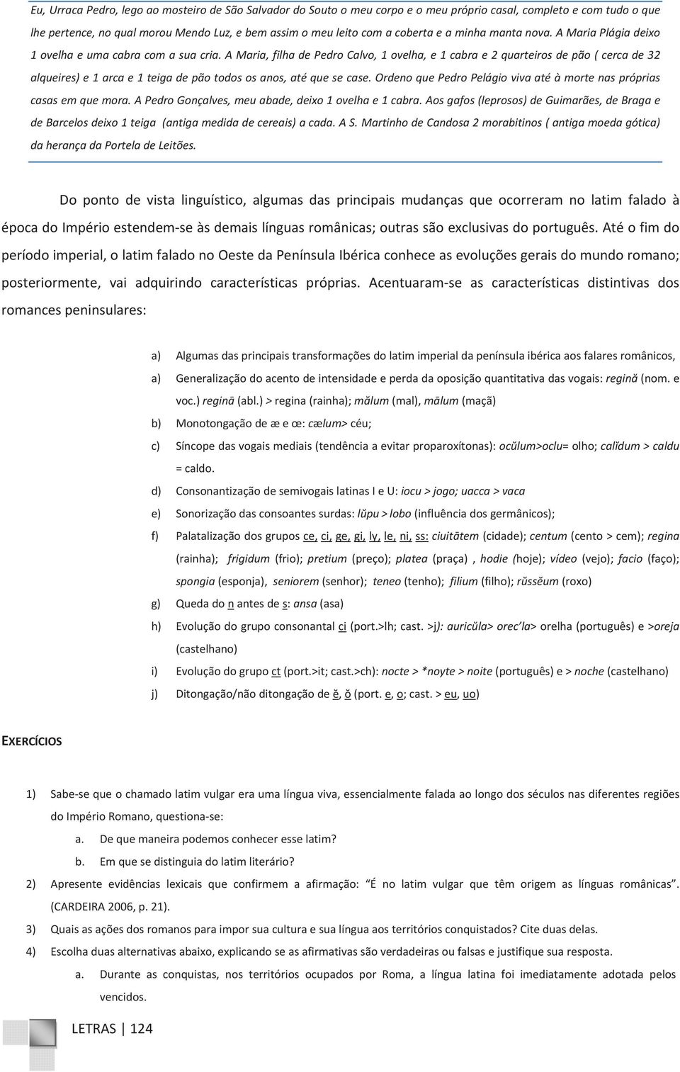 ordenoquepedropelágiovivaatéàmortenaspróprias casasemquemora.apedrogonçalves,meuabade,deixo1ovelhae1cabra.aosgafos(leprosos)deguimarães,debragae debarcelosdeixo1teiga(antigamedidadecereais)acada.as.martinhodecandosa2morabitinos(antigamoedagótica) daherançadaporteladeleitões.