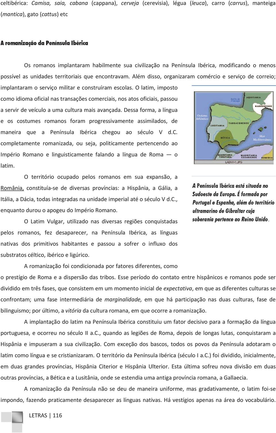 alémdisso,organizaramcomércioeserviçodecorreio; implantaramoserviçomilitareconstruíramescolas.