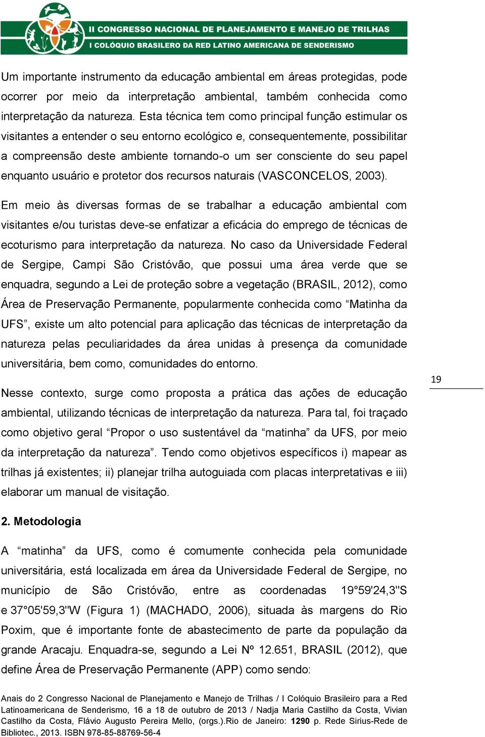 papel enquanto usuário e protetor dos recursos naturais (VASCONCELOS, 2003).