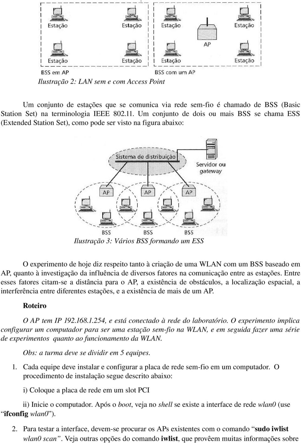 de uma WLAN com um BSS baseado em AP, quanto à investigação da influência de diversos fatores na comunicação entre as estações.