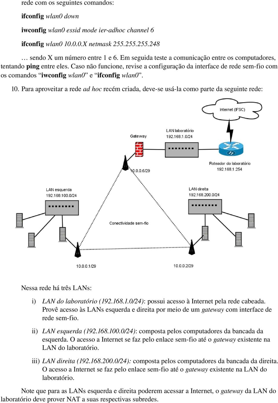 10. Para aproveitar a rede ad hoc recém criada, deve se usá la como parte da seguinte rede: Nessa rede há três LANs: i) LAN do laboratório (192.168.1.0/24): possui acesso à Internet pela rede cabeada.