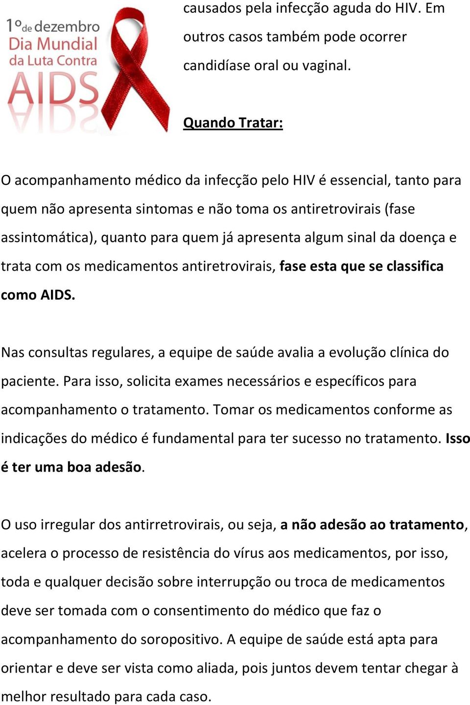 sinal da doença e trata com os medicamentos antiretrovirais, fase esta que se classifica como AIDS. Nas consultas regulares, a equipe de saúde avalia a evolução clínica do paciente.