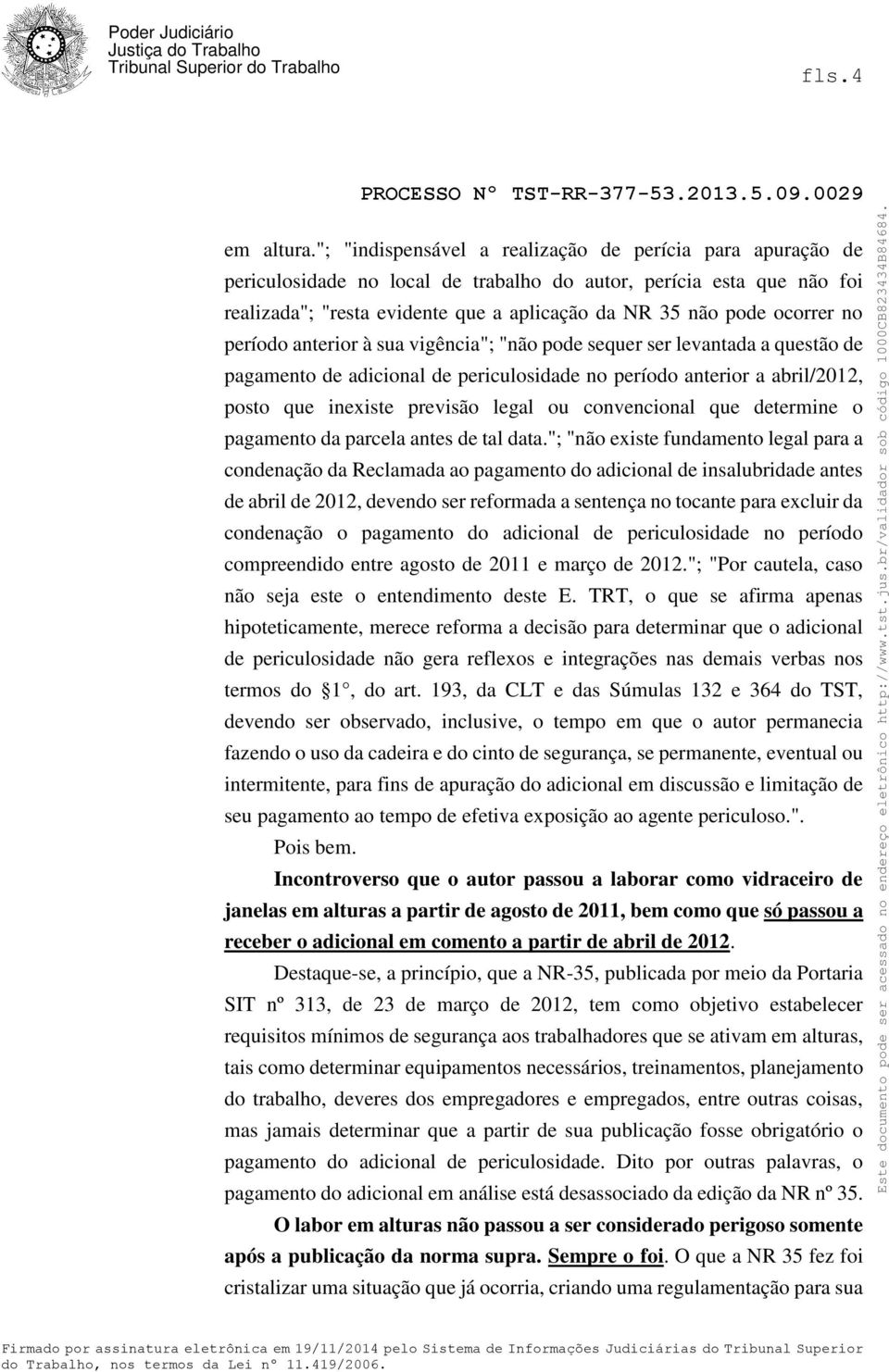 no período anterior à sua vigência"; "não pode sequer ser levantada a questão de pagamento de adicional de periculosidade no período anterior a abril/2012, posto que inexiste previsão legal ou