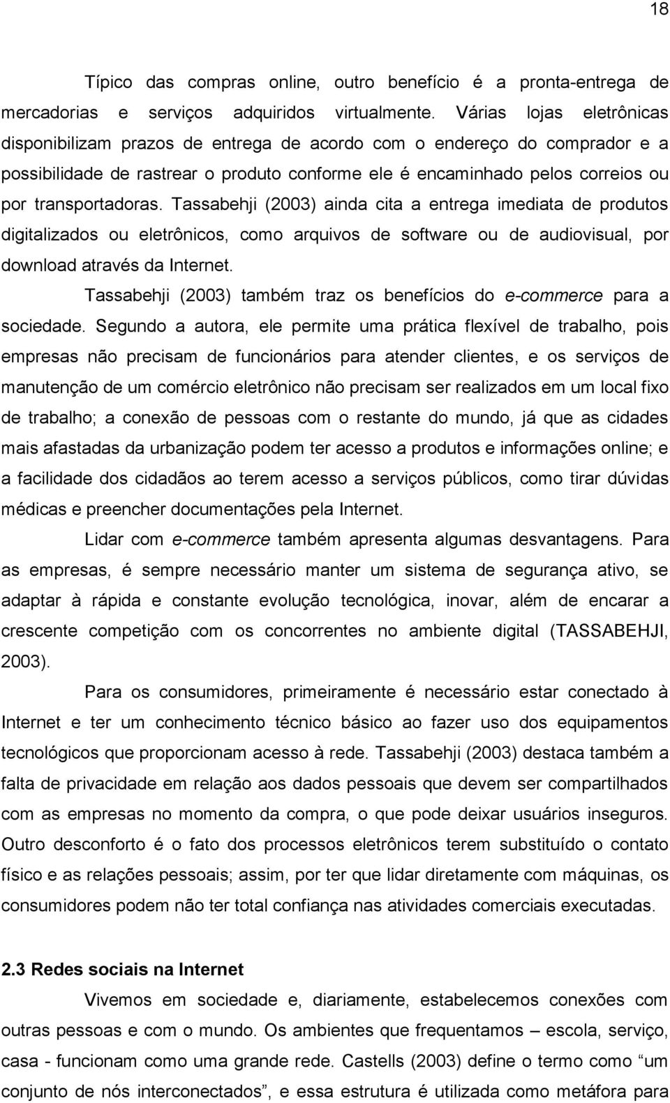 transportadoras. Tassabehji (2003) ainda cita a entrega imediata de produtos digitalizados ou eletrônicos, como arquivos de software ou de audiovisual, por download através da Internet.