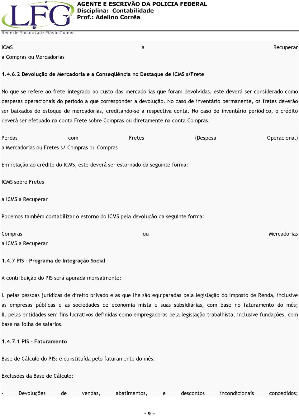 operacionais do período a que corresponder a devolução. No caso de inventário permanente, os fretes deverão ser baixados do estoque de mercadorias, creditando-se a respectiva conta.