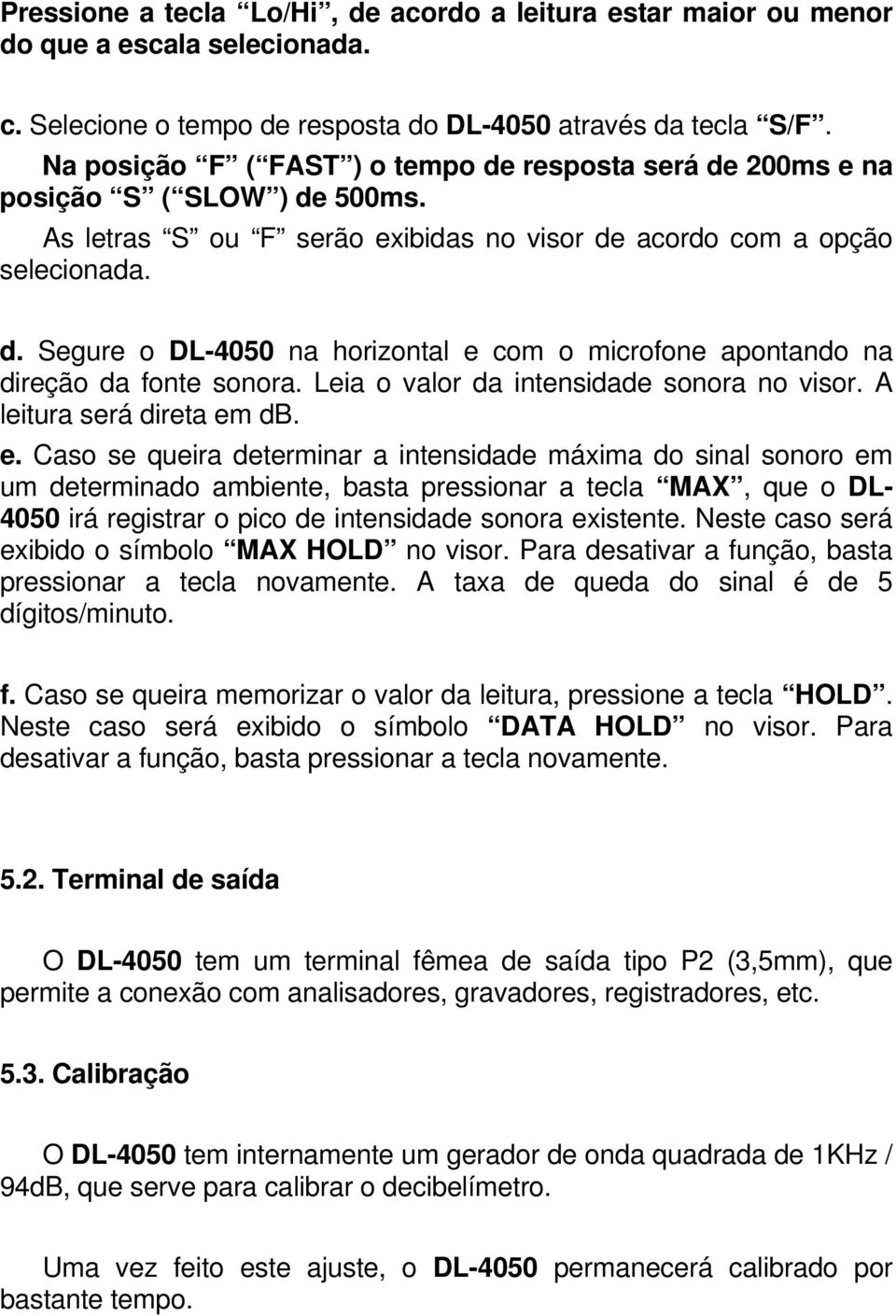 Leia o valor da intensidade sonora no visor. A leitura será direta em