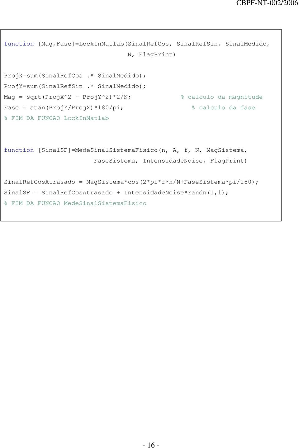 da fase function [SinalSF]=MedeSinalSistemaFisico(n, A, f, N, MagSistema, FaseSistema, IntensidadeNoise, FlagPrint) SinalRefCosAtrasado =