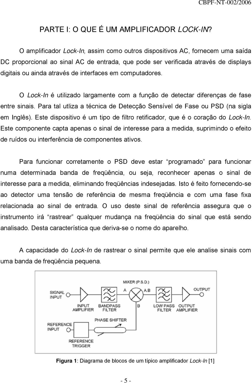 interfaces em computadores. O Lock-In é utilizado largamente com a função de detectar diferenças de fase entre sinais.