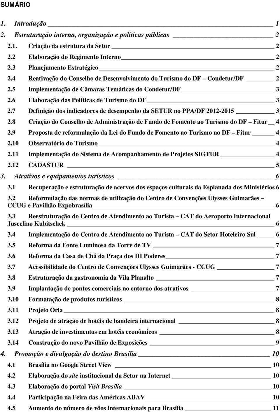 7 Definição dos indicadores de desempenho da SETUR no PPA/DF 2012-2015 3 2.8 Criação do Conselho de Administração de Fundo de Fomento ao Turismo do DF Fitur 4 2.