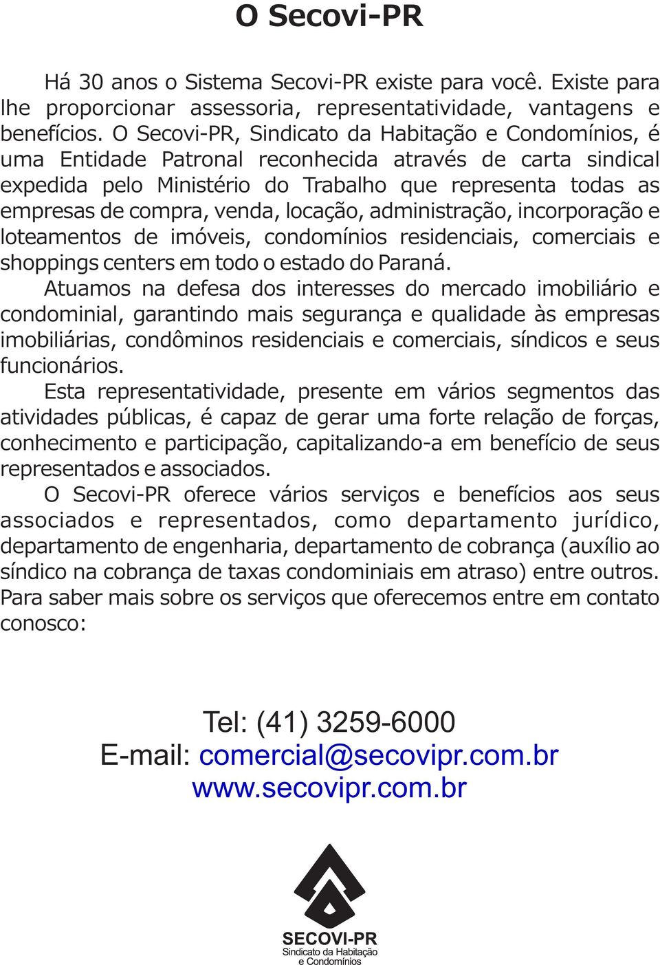 venda, locação, administração, incorporação e loteamentos de imóveis, condomínios residenciais, comerciais e shoppings centers em todo o estado do Paraná.