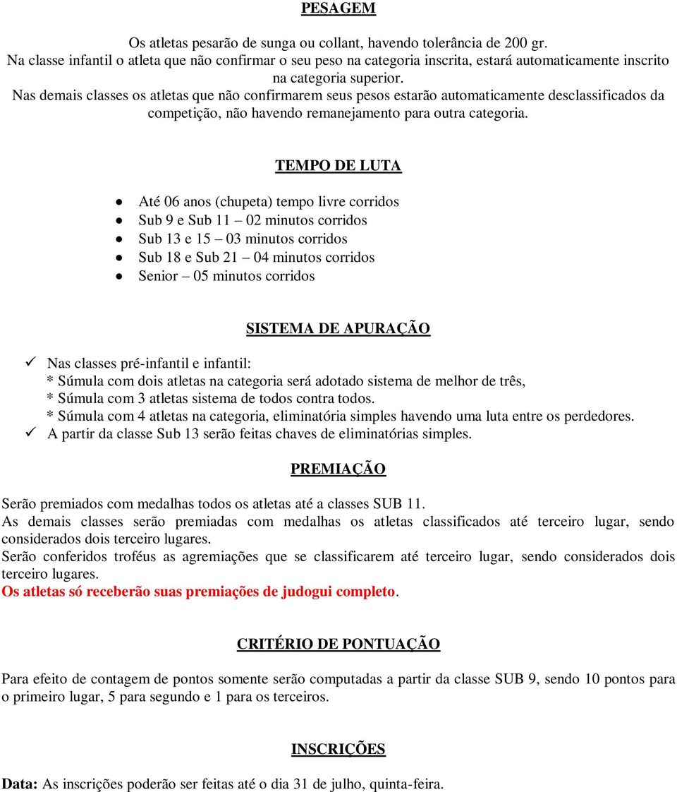 Nas demais classes os atletas que não confirmarem seus pesos estarão automaticamente desclassificados da competição, não havendo remanejamento para outra categoria.