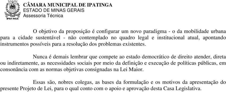 Nunca é demais lembrar que compete ao estado democrático de direito atender, direta ou indiretamente, as necessidades sociais por meio da definição e execução de