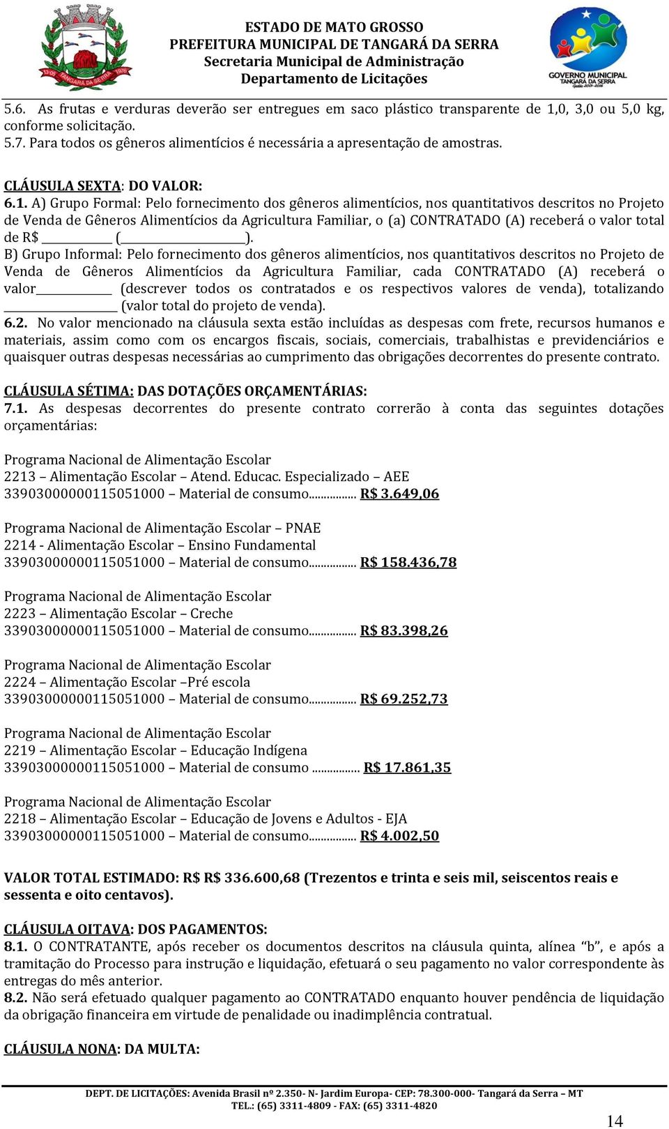 A) Grupo Formal: Pelo fornecimento dos gêneros alimentícios, nos quantitativos descritos no Projeto de Venda de Gêneros Alimentícios da Agricultura Familiar, o (a) CONTRATADO (A) receberá o valor