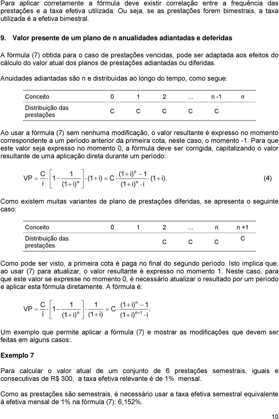 Valor presete de um plao de aualidades adiatadas e deferidas A fórmula (7) obtida para o caso de prestações vecidas, pode ser adaptada aos efeitos do cálculo do valor atual dos plaos de prestações