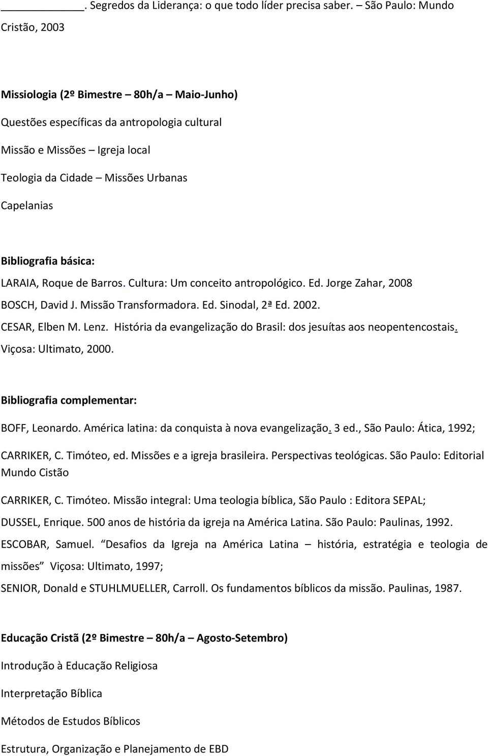 LARAIA, Roque de Barros. Cultura: Um conceito antropológico. Ed. Jorge Zahar, 2008 BOSCH, David J. Missão Transformadora. Ed. Sinodal, 2ª Ed. 2002. CESAR, Elben M. Lenz.