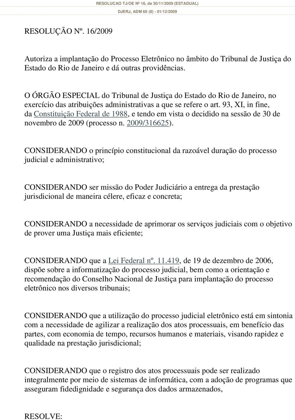 O ÓRGÃO ESPECIAL do Tribunal de Justiça do Estado do Rio de Janeiro, no exercício das atribuições administrativas a que se refere o art.