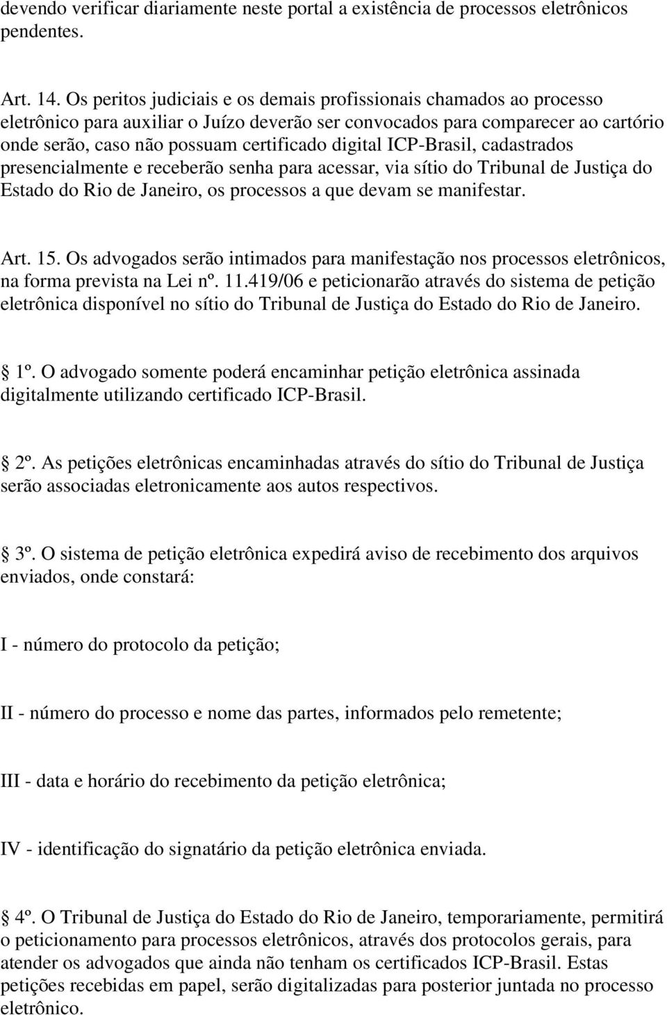 digital ICP-Brasil, cadastrados presencialmente e receberão senha para acessar, via sítio do Tribunal de Justiça do Estado do Rio de Janeiro, os processos a que devam se manifestar. Art. 15.