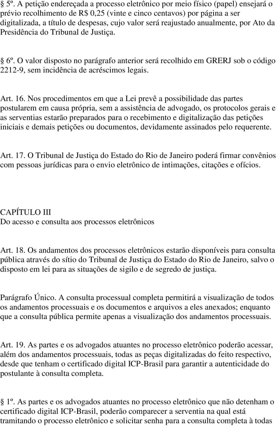 O valor disposto no parágrafo anterior será recolhido em GRERJ sob o código 2212-9, sem incidência de acréscimos legais. Art. 16.